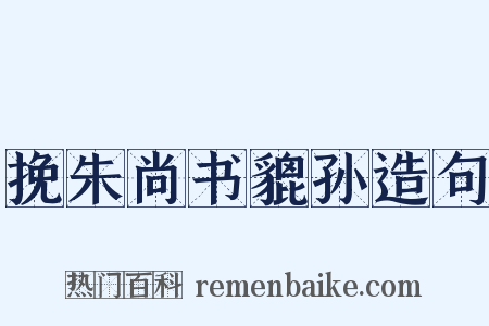 挽朱尚书貔孙造句是什么意思的图片